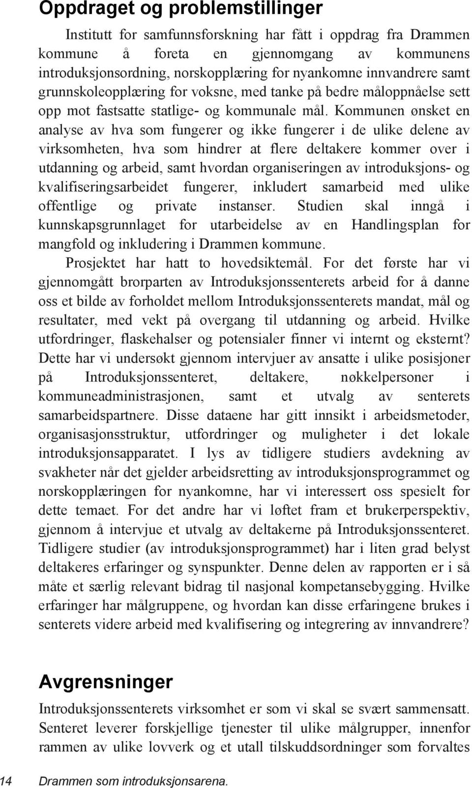 Kommunen ønsket en analyse av hva som fungerer og ikke fungerer i de ulike delene av virksomheten, hva som hindrer at flere deltakere kommer over i utdanning og arbeid, samt hvordan organiseringen av