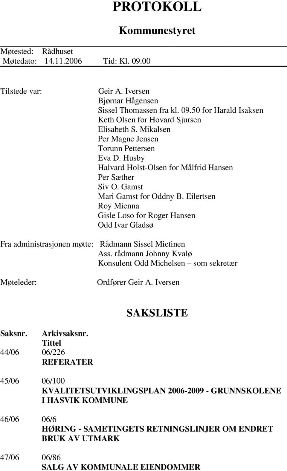 Eilertsen Roy Mienna Gisle Loso for Roger Hansen Odd Ivar Gladsø Fra administrasjonen møtte: Rådmann Sissel Mietinen Ass.