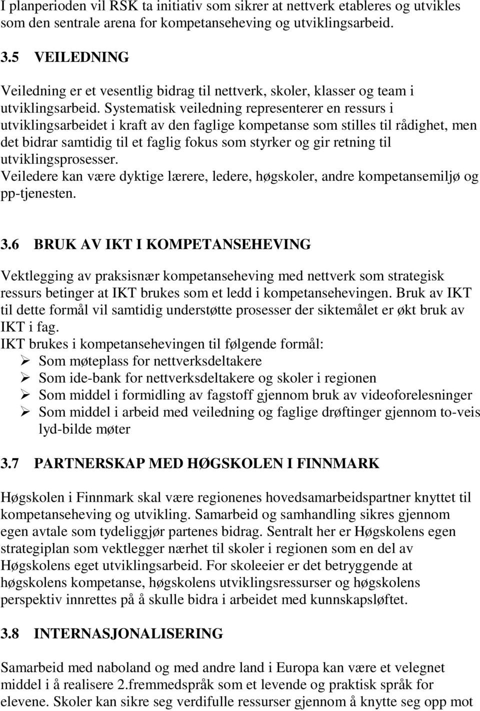 Systematisk veiledning representerer en ressurs i utviklingsarbeidet i kraft av den faglige kompetanse som stilles til rådighet, men det bidrar samtidig til et faglig fokus som styrker og gir retning