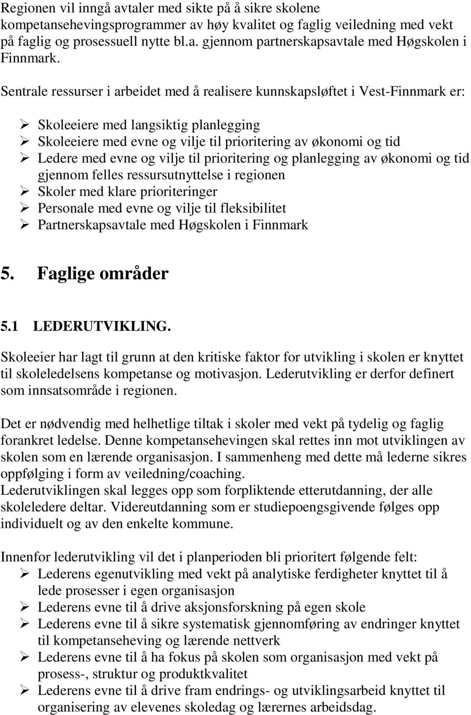 og vilje til prioritering og planlegging av økonomi og tid gjennom felles ressursutnyttelse i regionen Skoler med klare prioriteringer Personale med evne og vilje til fleksibilitet Partnerskapsavtale