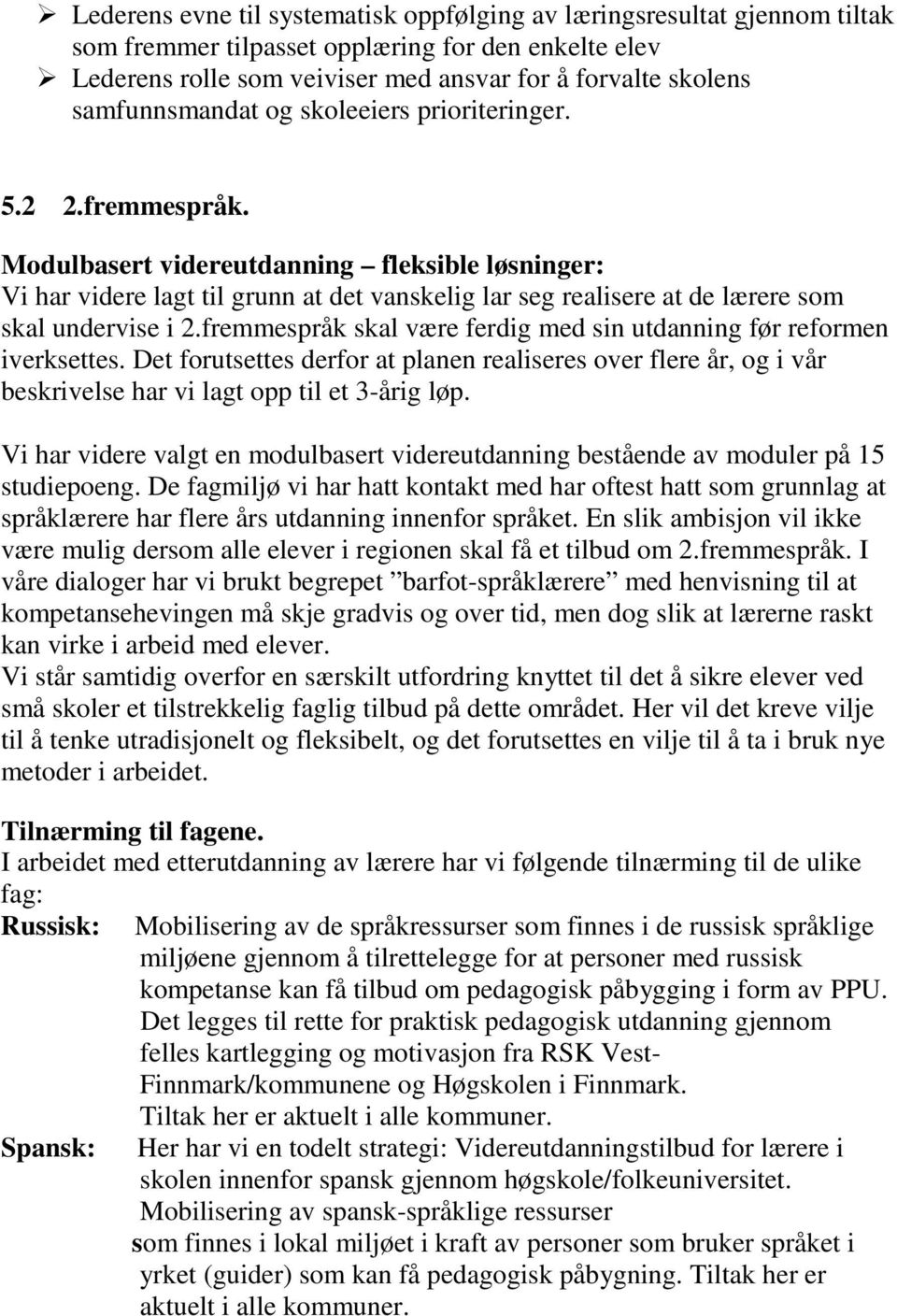 Modulbasert videreutdanning fleksible løsninger: Vi har videre lagt til grunn at det vanskelig lar seg realisere at de lærere som skal undervise i 2.