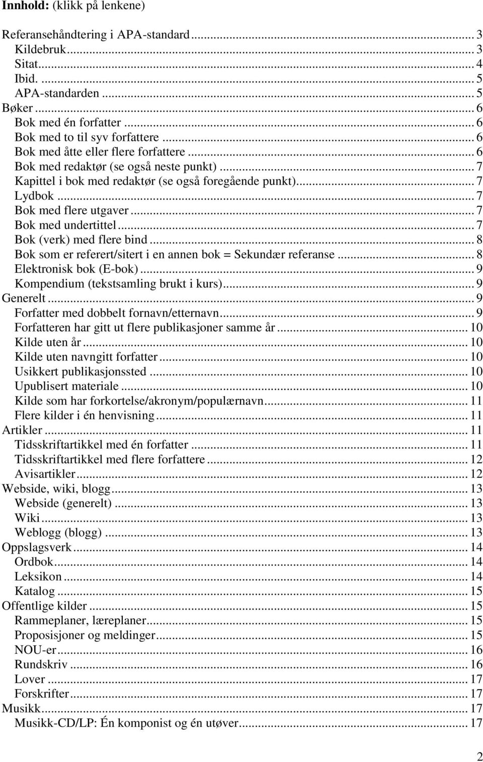 .. 7 Bok med undertittel... 7 Bok (verk) med flere bind... 8 Bok som er referert/sitert i en annen bok = Sekundær referanse... 8 Elektronisk bok (E-bok)... 9 Kompendium (tekstsamling brukt i kurs).