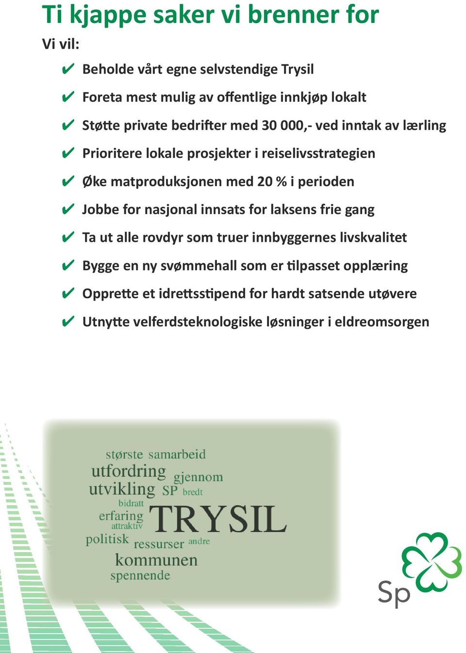 perioden 4 Jobbe for nasjonal innsats for laksens frie gang 4 Ta ut alle rovdyr som truer innbyggernes livskvalitet 4 Bygge en ny