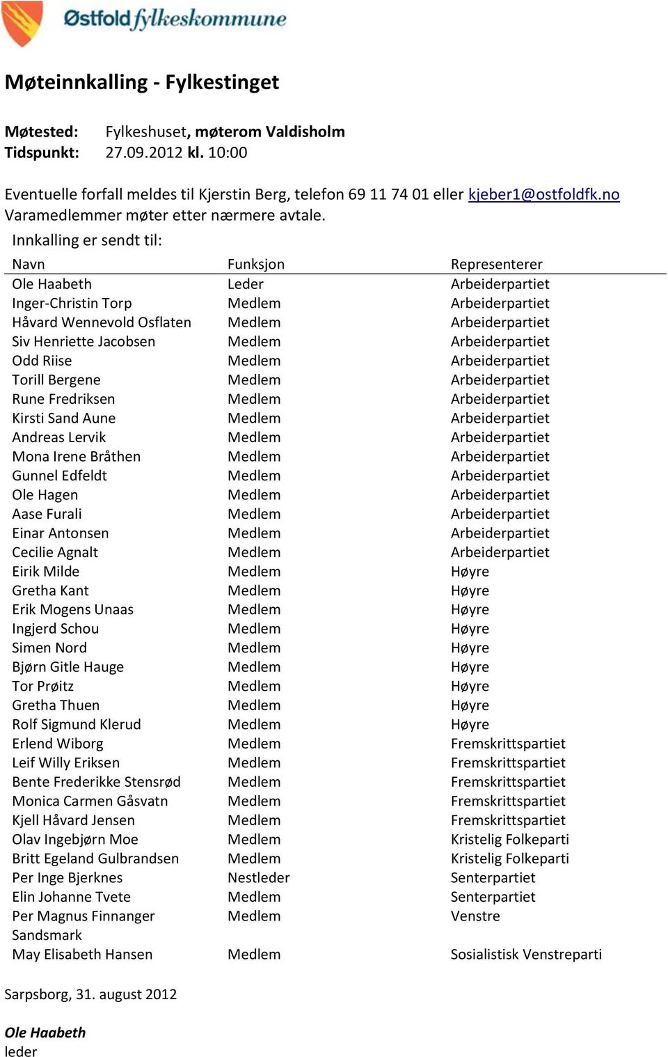 Innkalling er sendt til: Navn Funksjon Representerer Ole Haabeth Leder Arbeiderpartiet Inger-Christin Torp Medlem Arbeiderpartiet Håvard Wennevold Osflaten Medlem Arbeiderpartiet Siv Henriette