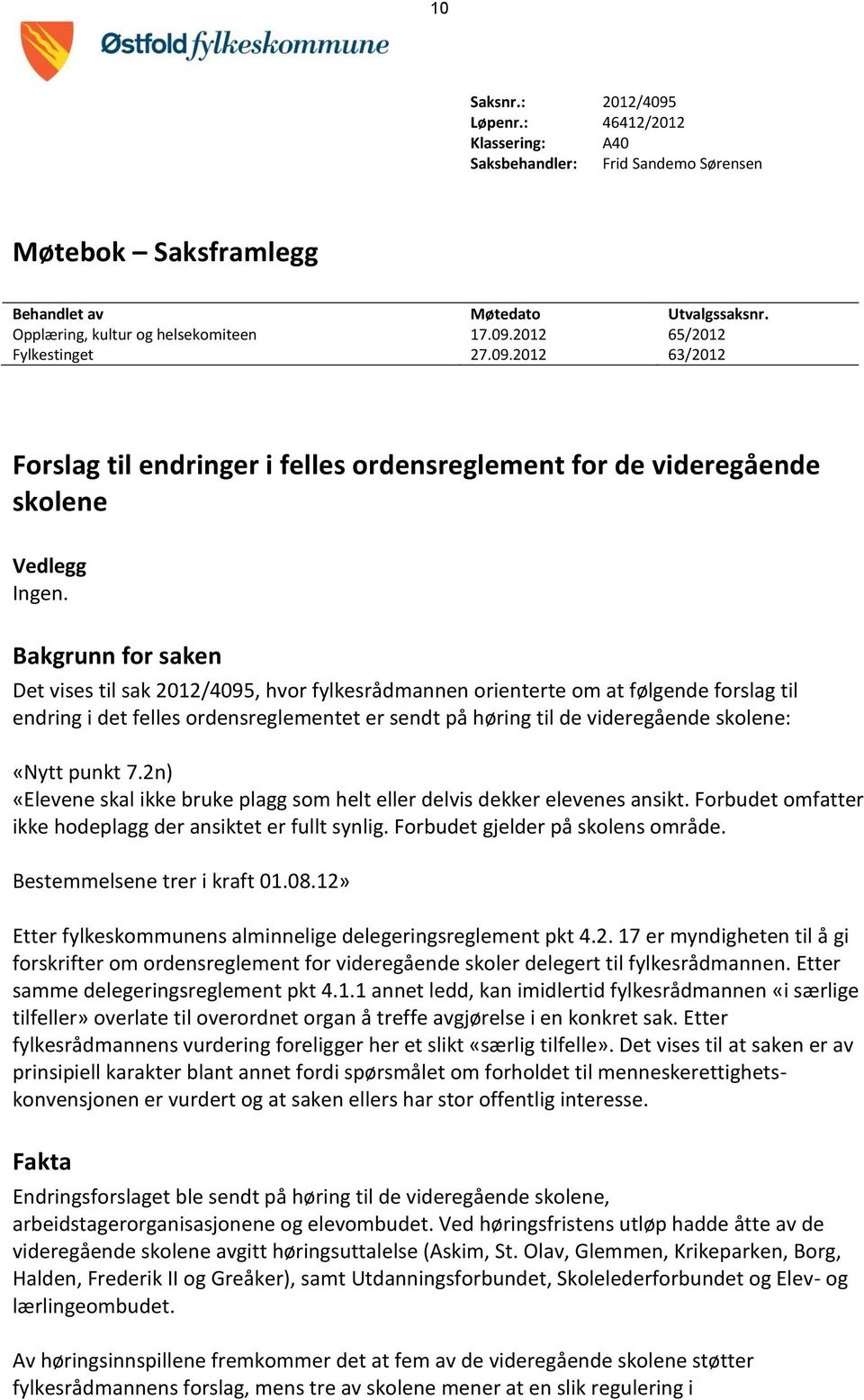 Bakgrunn for saken Det vises til sak 2012/4095, hvor fylkesrådmannen orienterte om at følgende forslag til endring i det felles ordensreglementet er sendt på høring til de videregående skolene: «Nytt