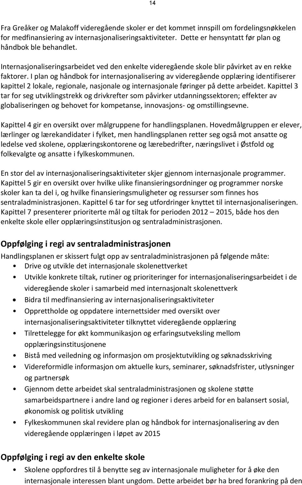 I plan og håndbok for internasjonalisering av videregående opplæring identifiserer kapittel 2 lokale, regionale, nasjonale og internasjonale føringer på dette arbeidet.