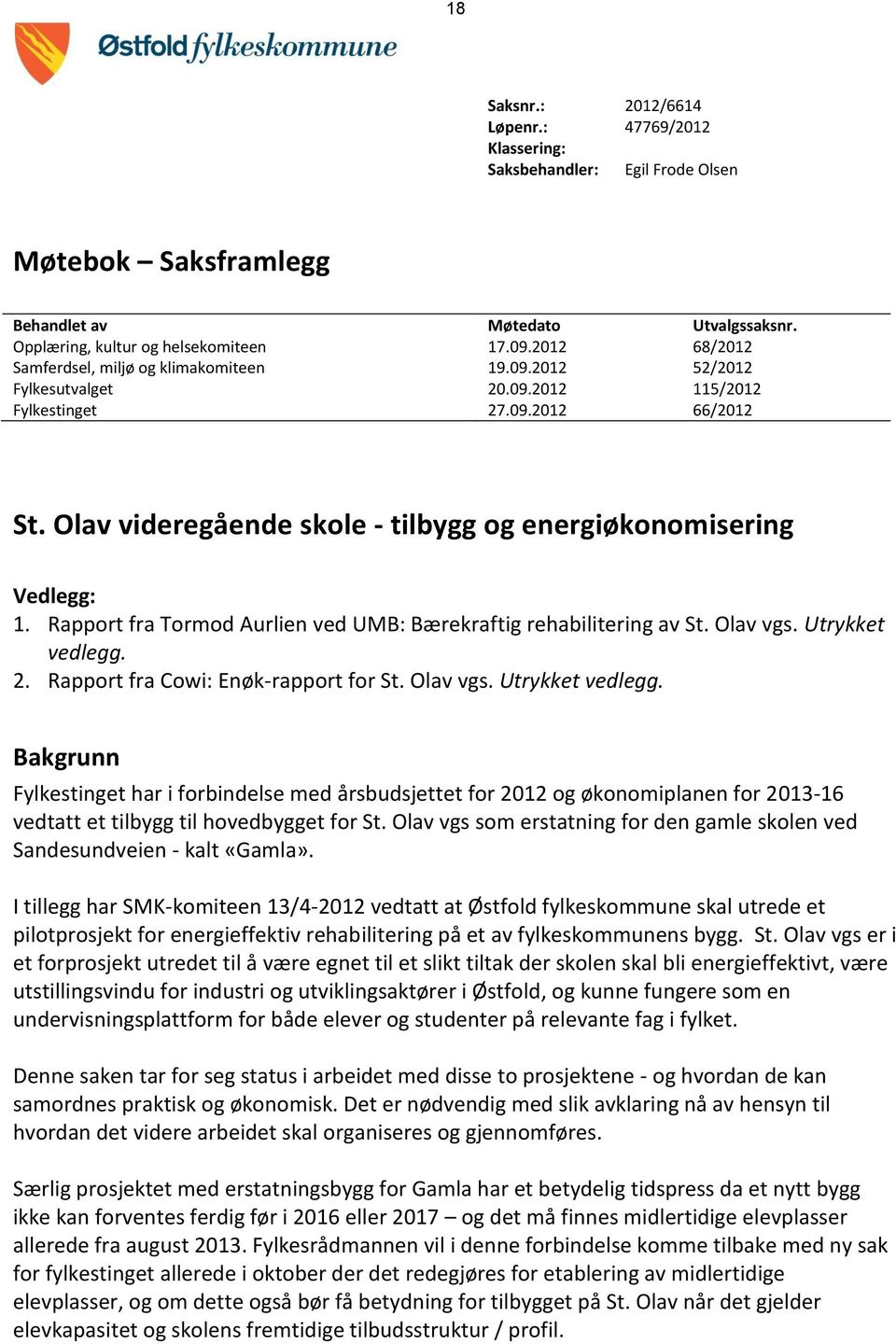 Olav videregående skole - tilbygg og energiøkonomisering Vedlegg: 1. Rapport fra Tormod Aurlien ved UMB: Bærekraftig rehabilitering av St. Olav vgs. Utrykket vedlegg. 2.