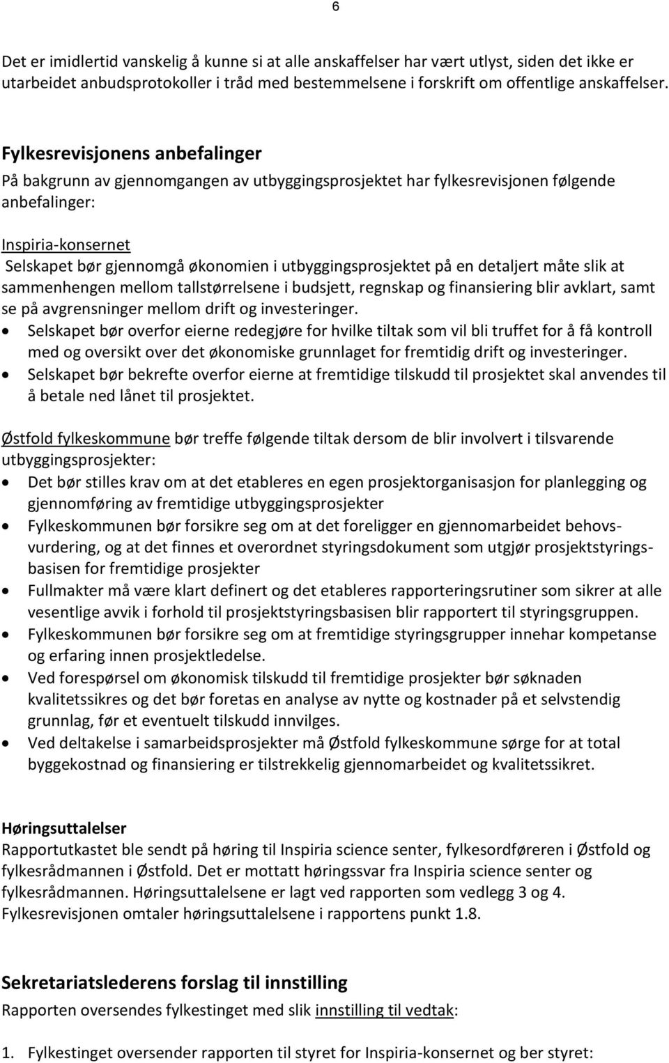 utbyggingsprosjektet på en detaljert måte slik at sammenhengen mellom tallstørrelsene i budsjett, regnskap og finansiering blir avklart, samt se på avgrensninger mellom drift og investeringer.