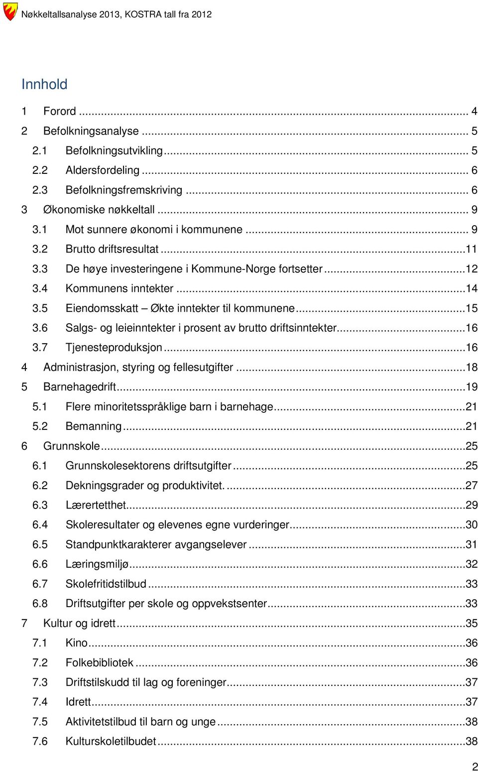 5 Eiendomsskatt Økte inntekter til kommunene...15 3.6 Salgs- og leieinntekter i prosent av brutto driftsinntekter....16 3.7 Tjenesteproduksjon...16 4 Administrasjon, styring og fellesutgifter.