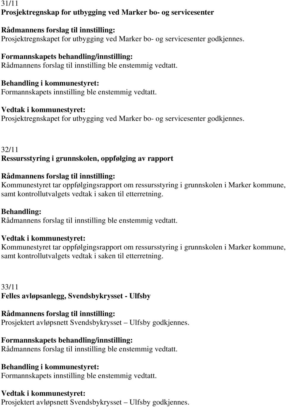 32/11 Ressursstyring i grunnskolen, oppfølging av rapport Kommunestyret tar oppfølgingsrapport om ressursstyring i grunnskolen i Marker kommune, samt kontrollutvalgets vedtak i saken til etterretning.