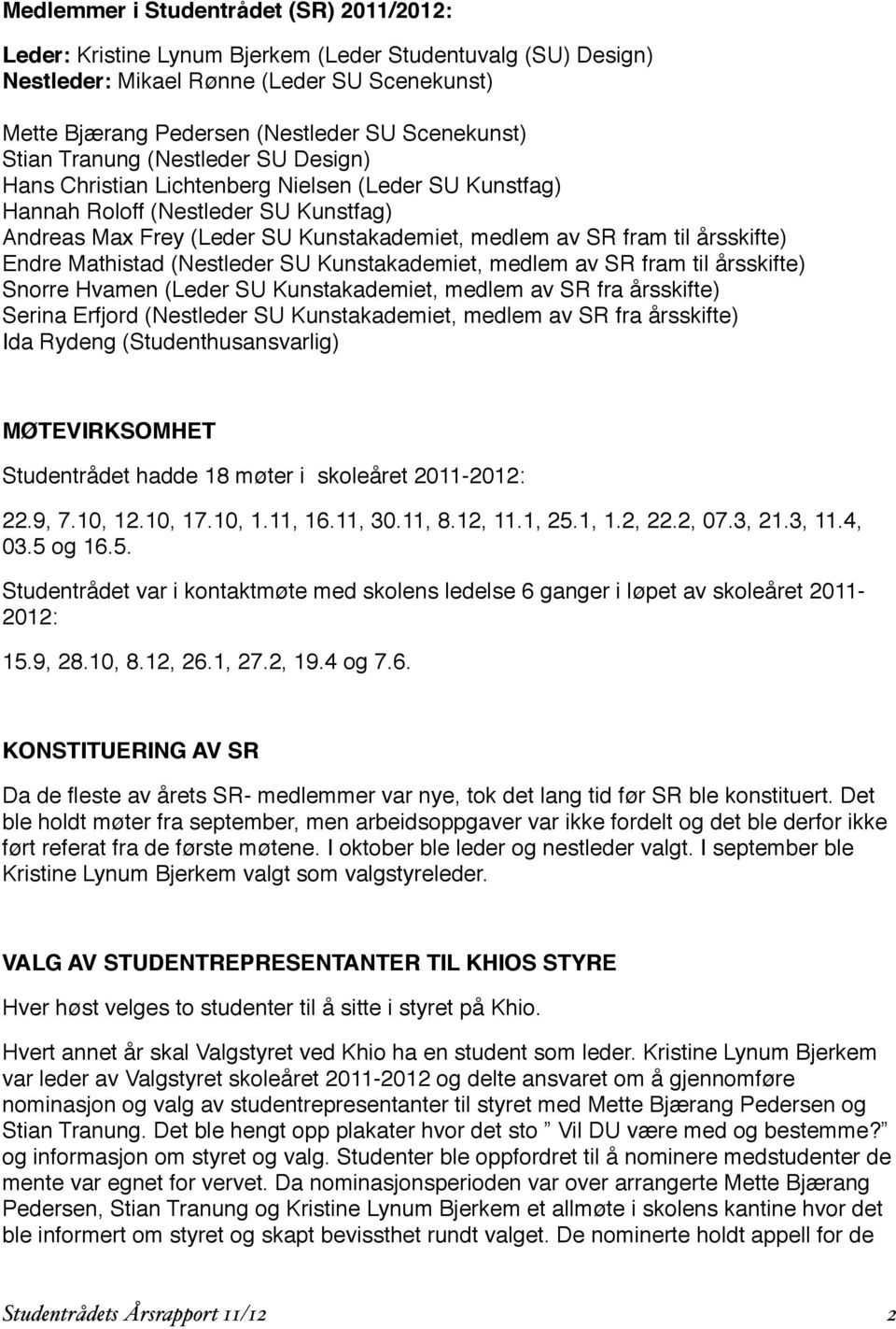 årsskifte) Endre Mathistad (Nestleder SU Kunstakademiet, medlem av SR fram til årsskifte) Snorre Hvamen (Leder SU Kunstakademiet, medlem av SR fra årsskifte) Serina Erfjord (Nestleder SU