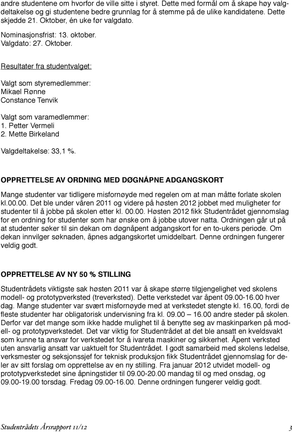 Petter Vermeli 2. Mette Birkeland Valgdeltakelse: 33,1 %. OPPRETTELSE AV ORDNING MED DØGNÅPNE ADGANGSKORT Mange studenter var tidligere misfornøyde med regelen om at man måtte forlate skolen kl.00.