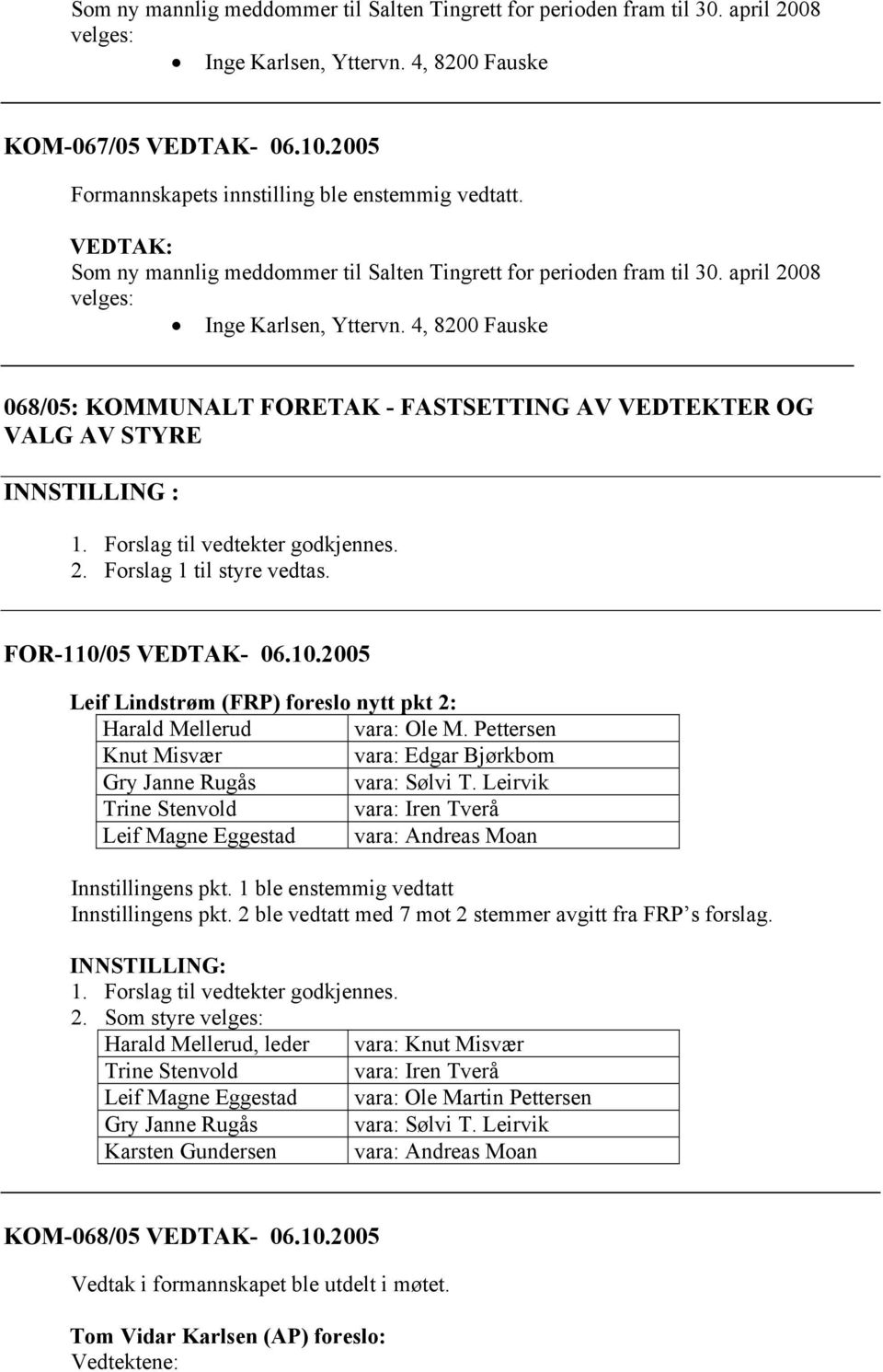 4, 8200 Fauske 068/05: KOMMUNALT FORETAK - FASTSETTING AV VEDTEKTER OG VALG AV STYRE 1. Forslag til vedtekter godkjennes. 2. Forslag 1 til styre vedtas. FOR-110/