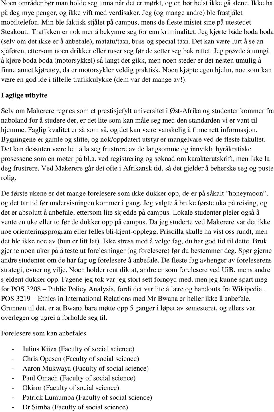 Jeg kjørte både boda boda (selv om det ikke er å anbefale), matatu/taxi, buss og special taxi. Det kan være lurt å se an sjåføren, ettersom noen drikker eller ruser seg før de setter seg bak rattet.