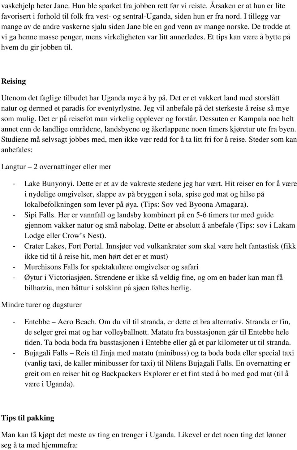Et tips kan være å bytte på hvem du gir jobben til. Reising Utenom det faglige tilbudet har Uganda mye å by på. Det er et vakkert land med storslått natur og dermed et paradis for eventyrlystne.