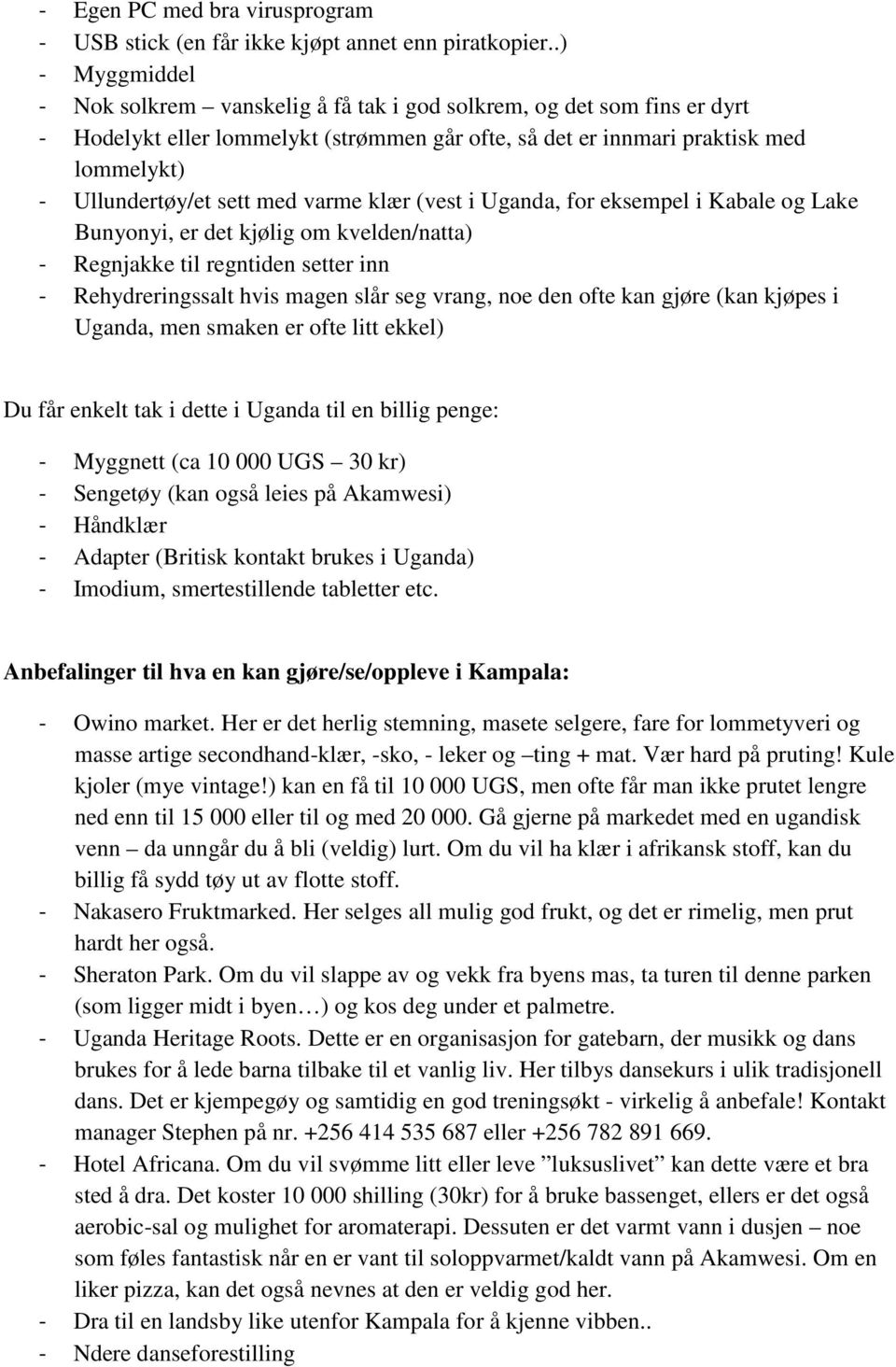 med varme klær (vest i Uganda, for eksempel i Kabale og Lake Bunyonyi, er det kjølig om kvelden/natta) - Regnjakke til regntiden setter inn - Rehydreringssalt hvis magen slår seg vrang, noe den ofte