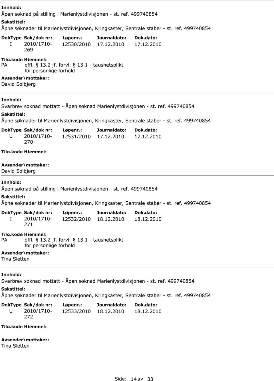 : 12531/2010 David Solbjørg Åpen søknad på stilling i Marienlystdivisjonen - st. ref. 499740854 Åpne søknader til Marienlystdivisjonen, Kringkaster, Sentrale staber - st. ref. 499740854 Sak/dok nr: 2010/1710-271 Løpenr.