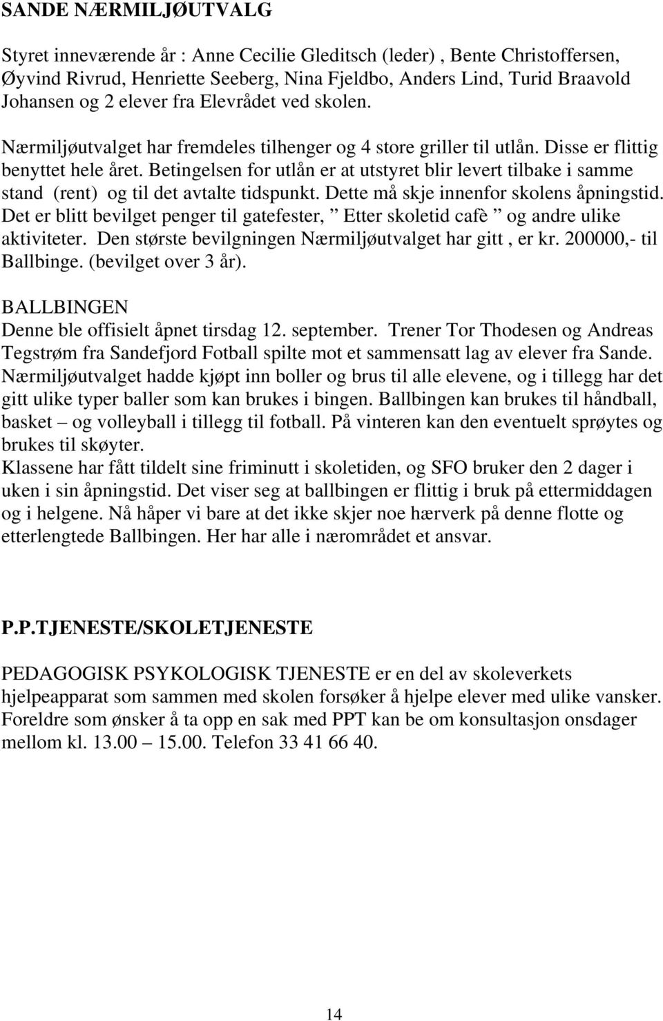 Betingelsen for utlån er at utstyret blir levert tilbake i samme stand (rent) og til det avtalte tidspunkt. Dette må skje innenfor skolens åpningstid.