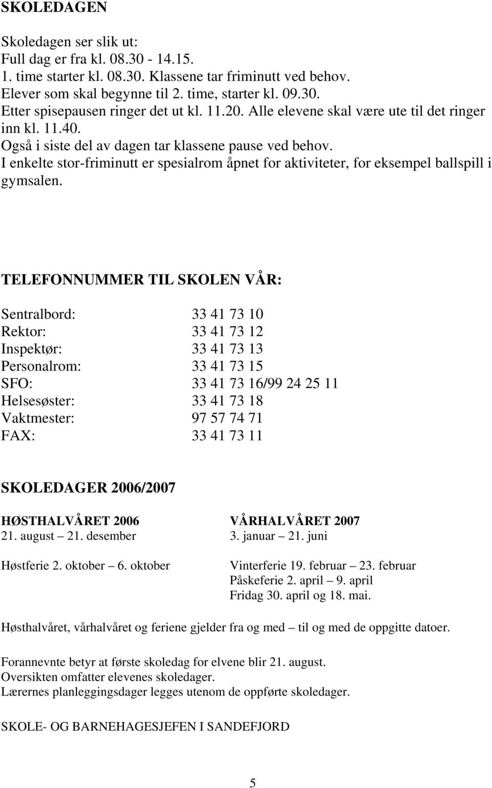 I enkelte stor-friminutt er spesialrom åpnet for aktiviteter, for eksempel ballspill i gymsalen.