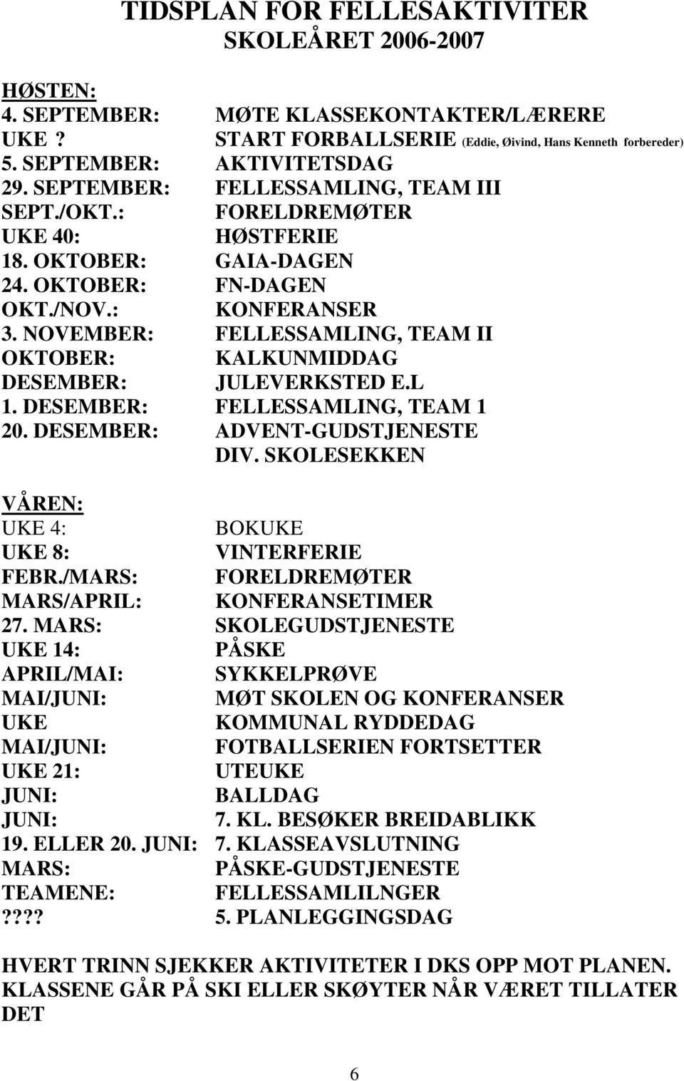 NOVEMBER: FELLESSAMLING, TEAM II OKTOBER: KALKUNMIDDAG DESEMBER: JULEVERKSTED E.L 1. DESEMBER: FELLESSAMLING, TEAM 1 20. DESEMBER: ADVENT-GUDSTJENESTE DIV.