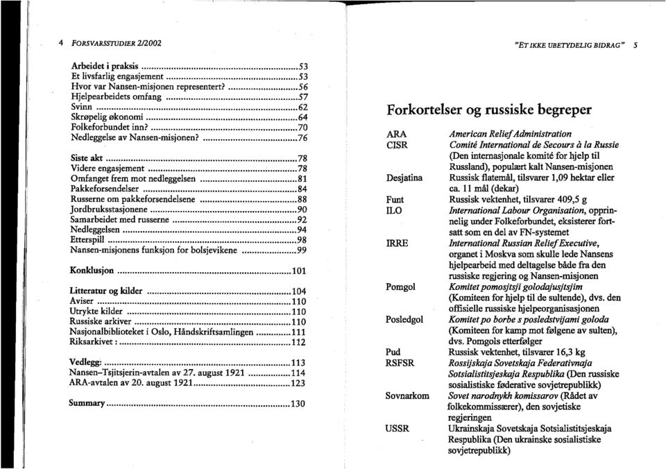 .. 84 Russerne om pakkeforsendelsene... 88 Jordbruksstasjonene... 90 Samarbeidet med russerne... 92 Nedleggelsen... 94 Etterspill... 98 Nansen-misjonens funksjon for bolsjevikene... 99 Konklusjon.