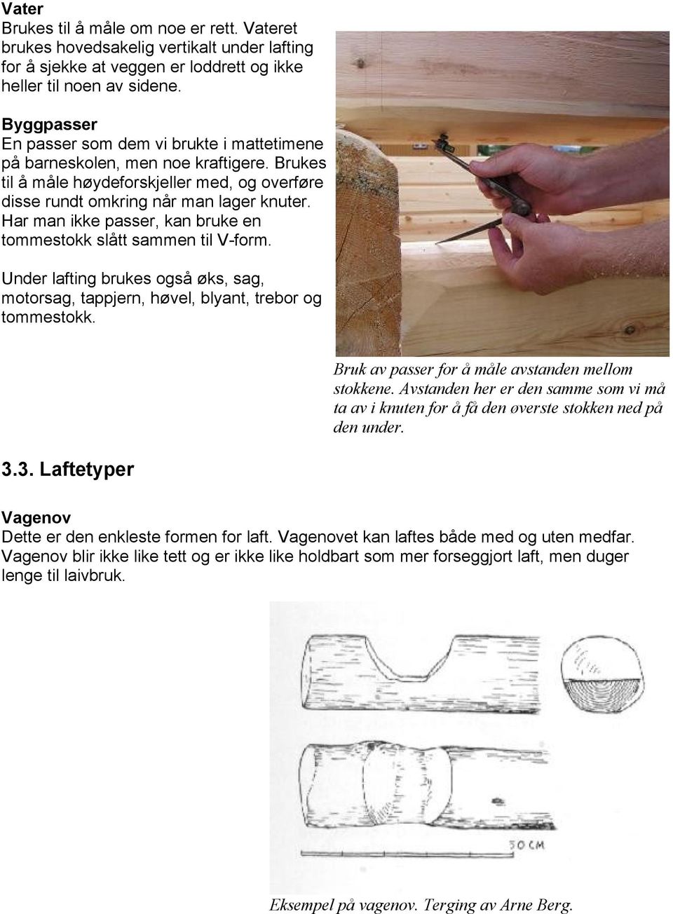 Har man ikke passer, kan bruke en tommestokk slått sammen til V-form. Under lafting brukes også øks, sag, motorsag, tappjern, høvel, blyant, trebor og tommestokk.