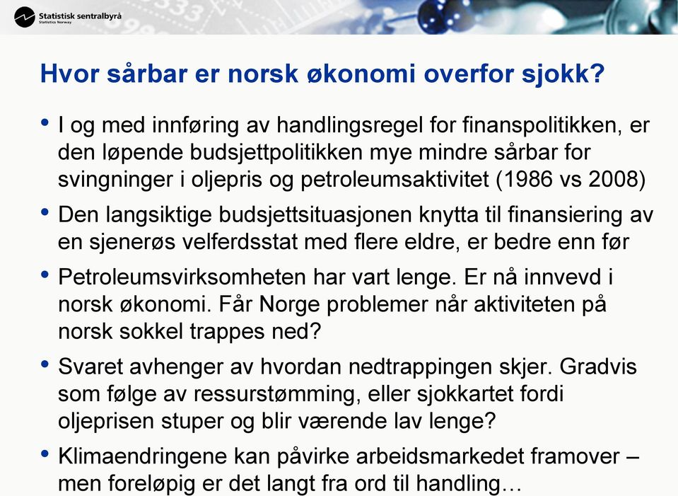 langsiktige budsjettsituasjonen knytta til finansiering av en sjenerøs velferdsstat med flere eldre, er bedre enn før Petroleumsvirksomheten har vart lenge.