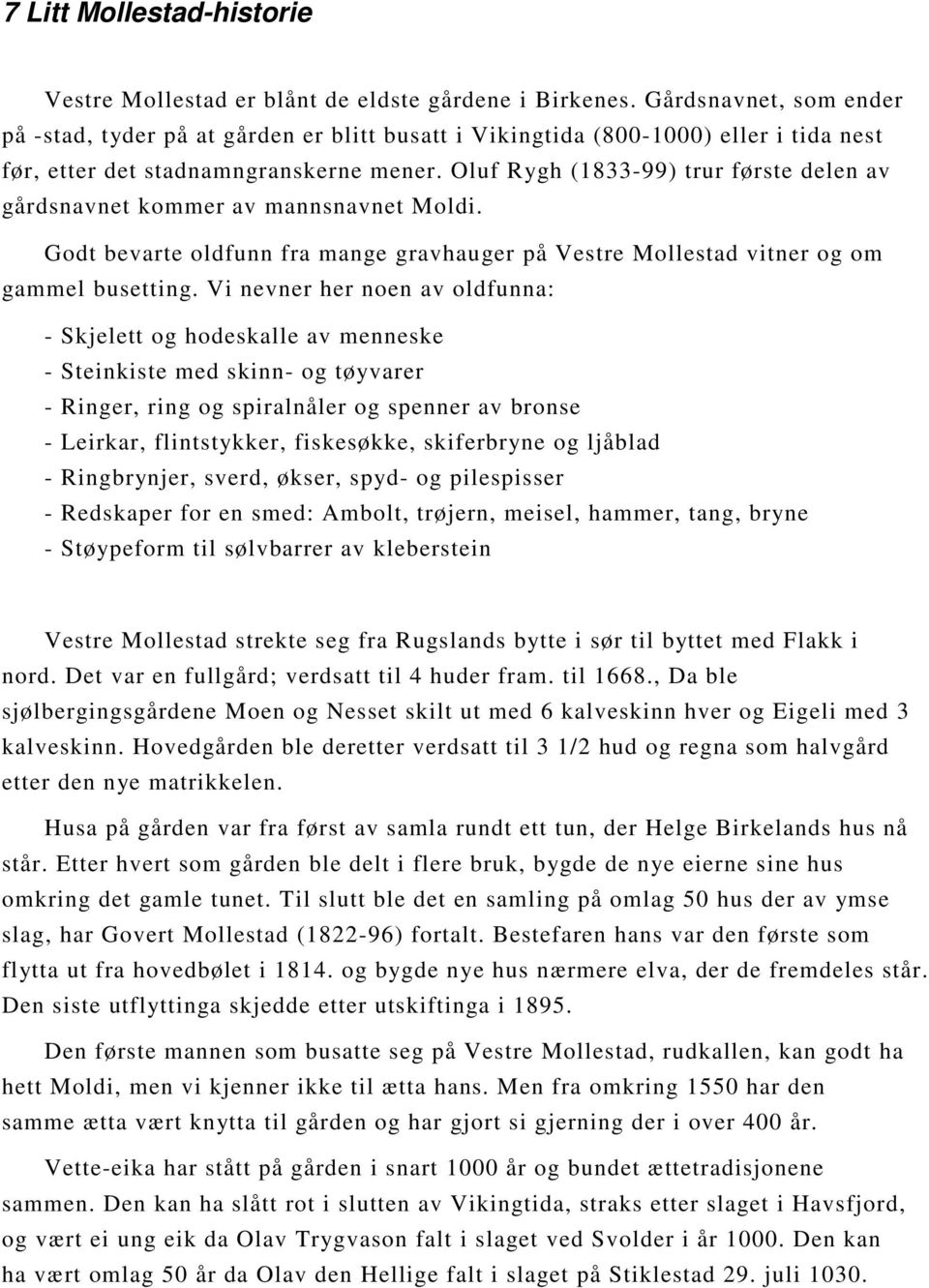 Oluf Rygh (1833-99) trur første delen av gårdsnavnet kommer av mannsnavnet Moldi. Godt bevarte oldfunn fra mange gravhauger på Vestre Mollestad vitner og om gammel busetting.