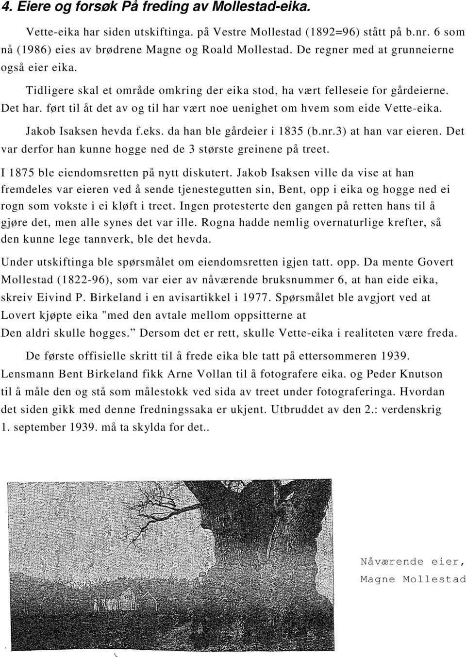 ført til åt det av og til har vært noe uenighet om hvem som eide Vette-eika. Jakob Isaksen hevda f.eks. da han ble gårdeier i 1835 (b.nr.3) at han var eieren.