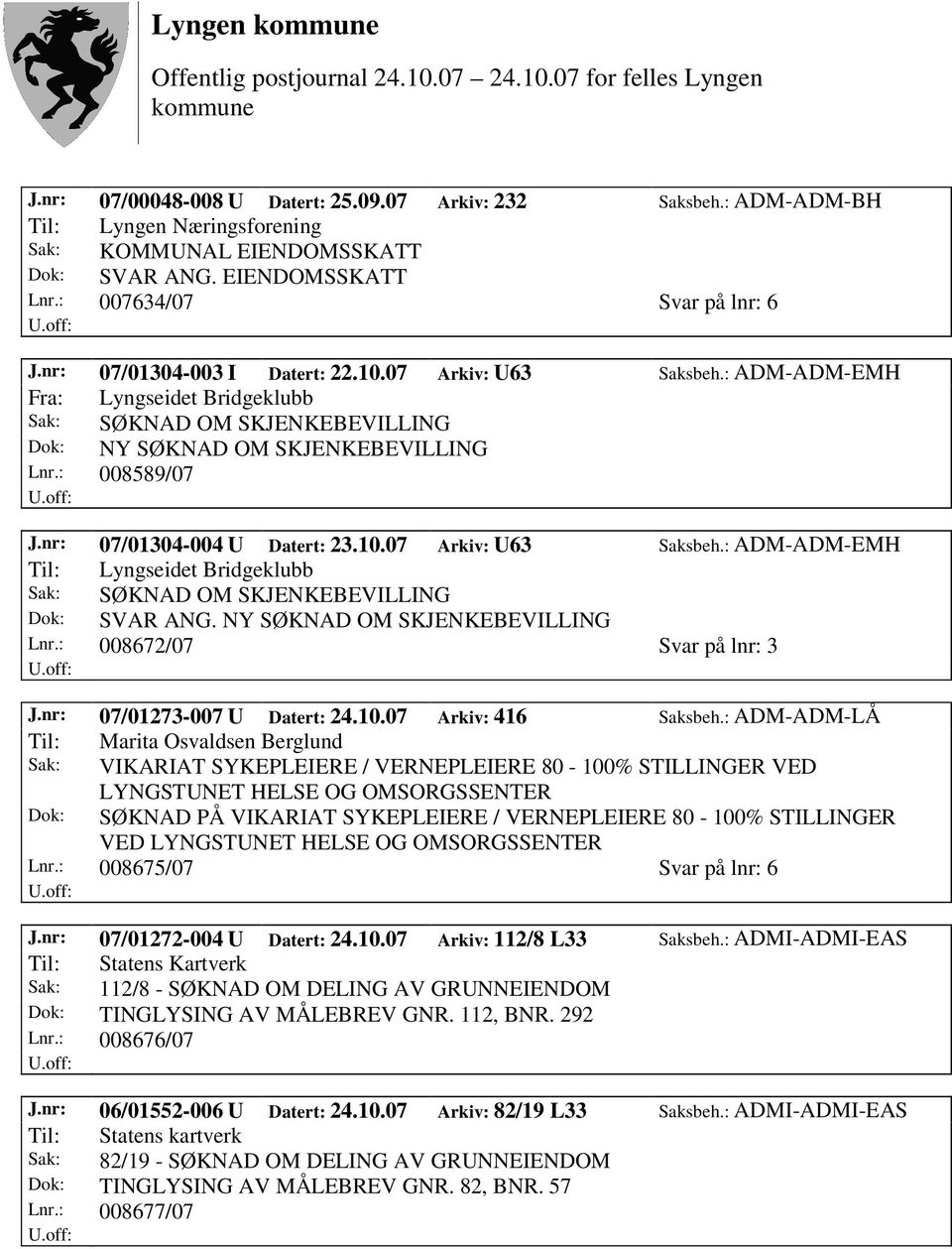 nr: 07/01304-004 U Datert: 23.10.07 Arkiv: U63 Saksbeh.: ADM-ADM-EMH Til: Lyngseidet Bridgeklubb Sak: SØKNAD OM SKJENKEBEVILLING Dok: SVAR ANG. NY SØKNAD OM SKJENKEBEVILLING Lnr.