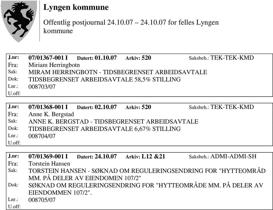 nr: 07/01368-001 I Datert: 02.10.07 Arkiv: 520 Saksbeh.: TEK-TEK-KMD Fra: Anne K. Bergstad Sak: ANNE K.