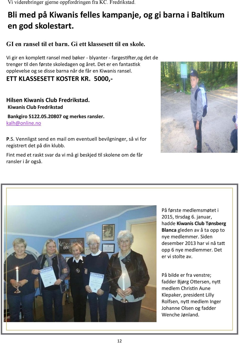 ETT KLASSESETT KOSTER KR. 5000,- Hilsen Kiwanis Club Fredrikstad. Kiwanis Club Fredrikstad Bankgiro 5122.05.20807 og merkes ransler. kalh@online.no P.S. Vennligst send en mail om eventuell bevilgninger, så vi for registrert det på din klubb.