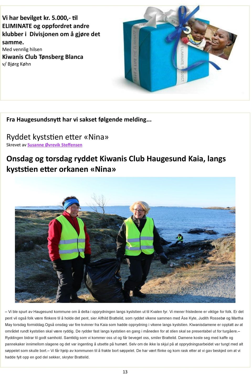 .. Ryddet kyststien etter «Nina» Skrevet av Susanne Øvrevik Steffensen Onsdag og torsdag ryddet Kiwanis Club Haugesund Kaia, langs kyststien etter orkanen «Nina» Vi ble spurt av Haugesund kommune om