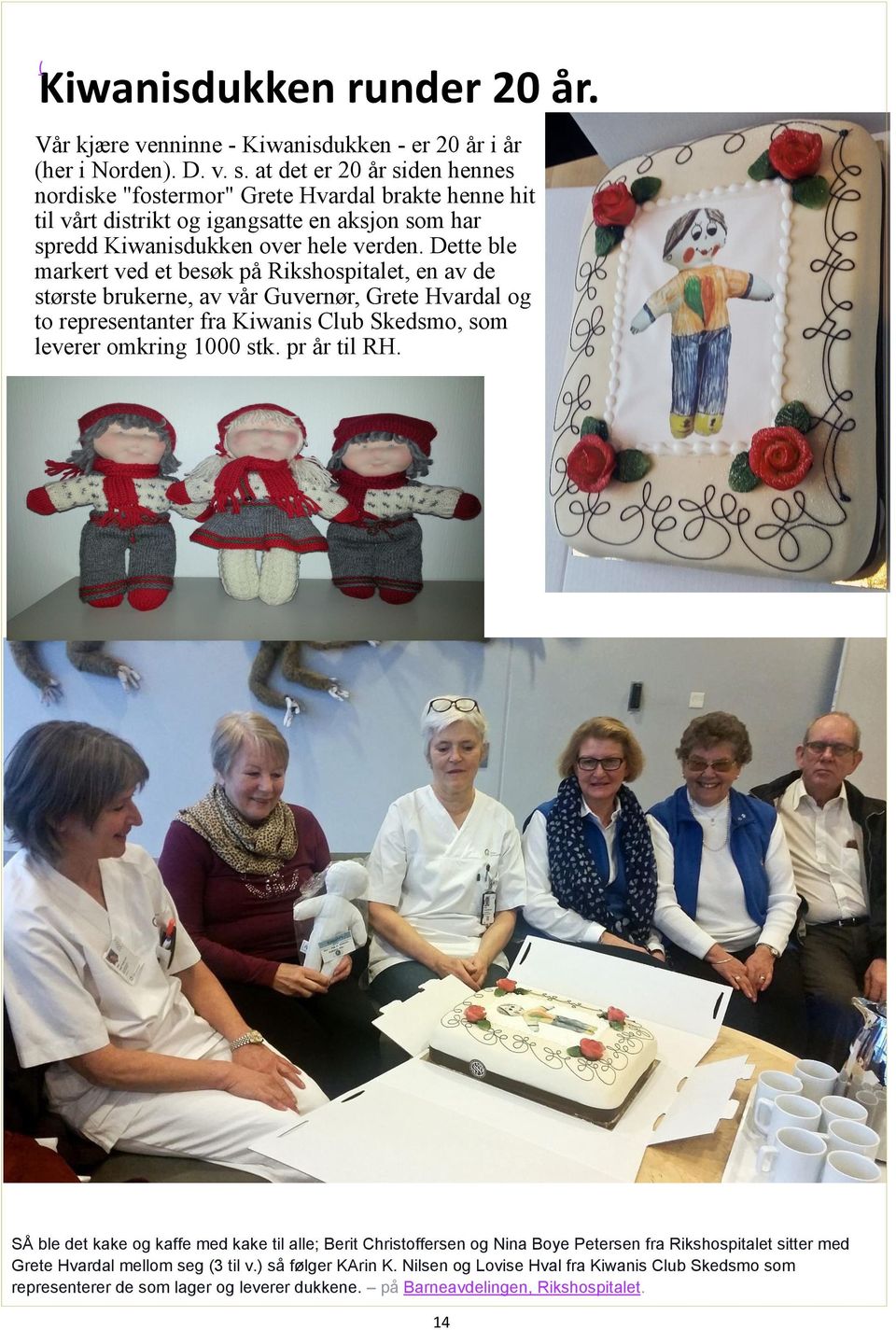 Dette ble markert ved et besøk på Rikshospitalet, en av de største brukerne, av vår Guvernør, Grete Hvardal og to representanter fra Kiwanis Club Skedsmo, som leverer omkring 1000 stk.