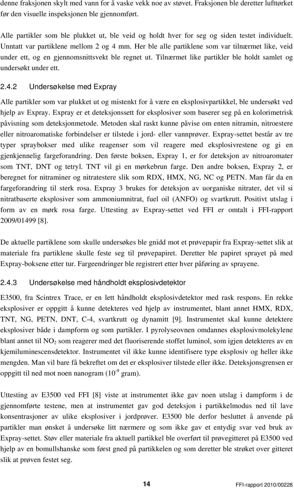 Her ble alle partiklene som var tilnærmet like, veid under ett, og en gjennomsnittsvekt ble regnet ut. Tilnærmet like partikler ble holdt samlet og undersøkt under ett. 2.4.