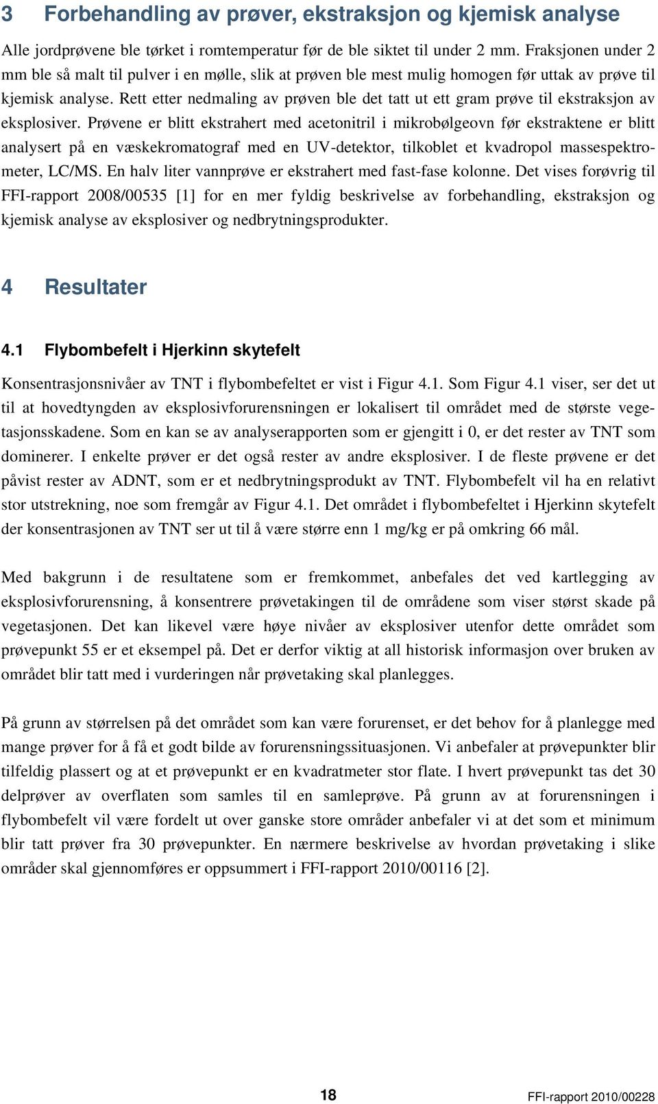 Rett etter nedmaling av prøven ble det tatt ut ett gram prøve til ekstraksjon av eksplosiver.