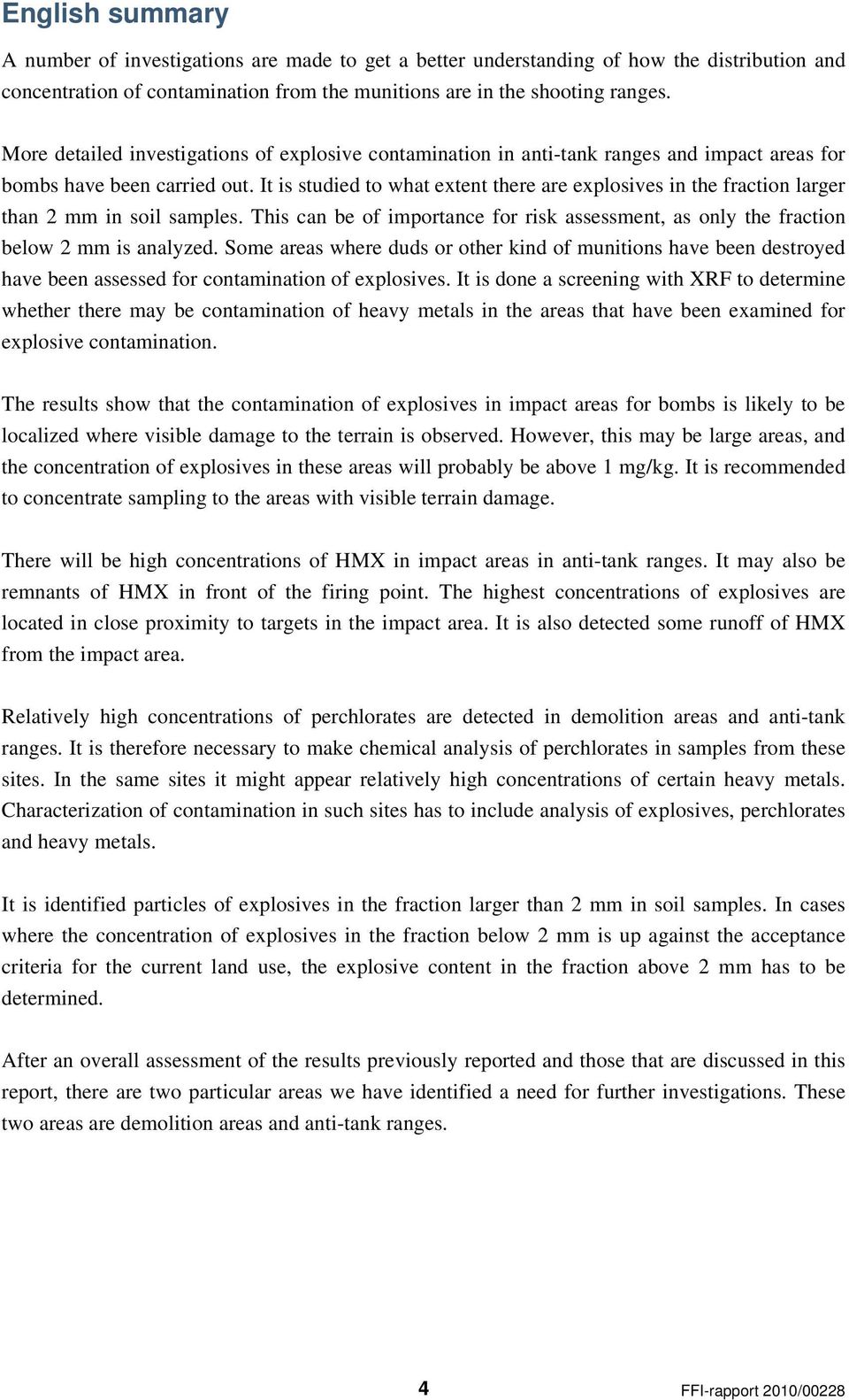 It is studied to what extent there are explosives in the fraction larger than 2 mm in soil samples. This can be of importance for risk assessment, as only the fraction below 2 mm is analyzed.