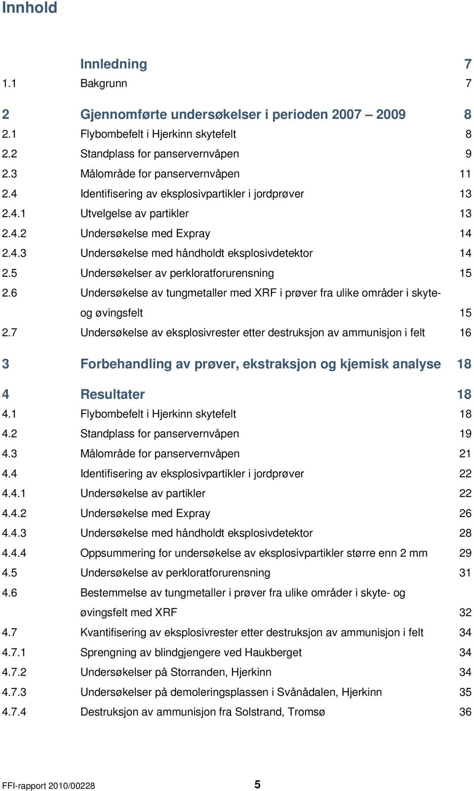 5 Undersøkelser av perkloratforurensning 15 2.6 Undersøkelse av tungmetaller med XRF i prøver fra ulike områder i skyteog øvingsfelt 15 2.