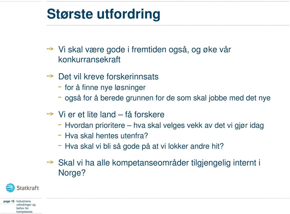 lite land få forskere Hvordan prioritere hva skal velges vekk av det vi gjør idag Hva skal hentes utenfra?