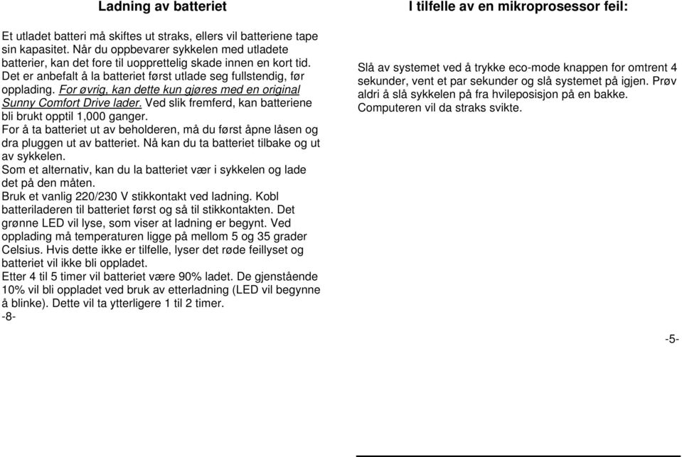 For øvrig, kan dette kun gjøres med en original Sunny Comfort Drive lader. Ved slik fremferd, kan batteriene bli brukt opptil 1,000 ganger.