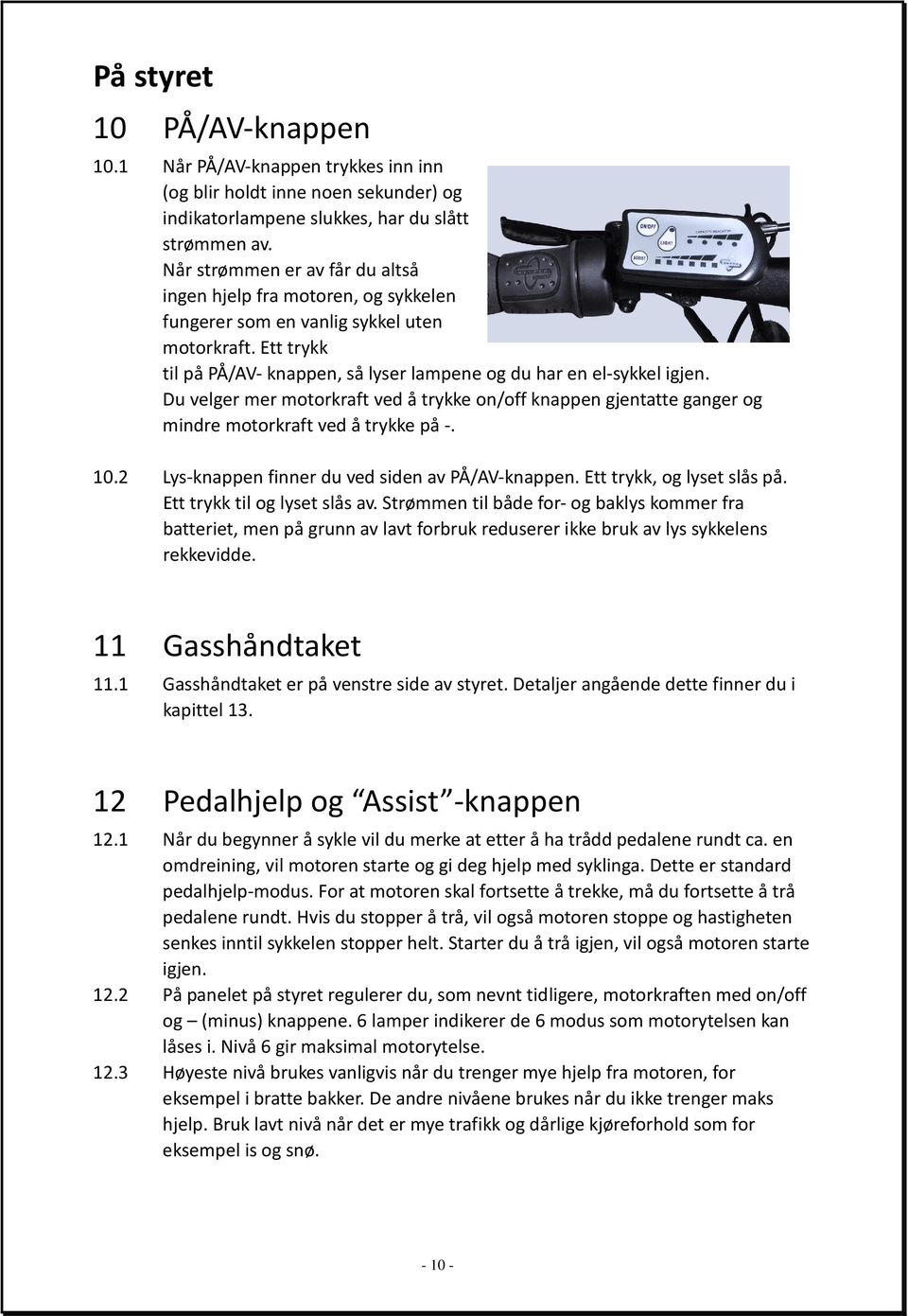 Du velger mer motorkraft ved å trykke on/off knappen gjentatte ganger og mindre motorkraft ved å trykke på -. 10.2 Lys-knappen finner du ved siden av PÅ/AV-knappen. Ett trykk, og lyset slås på.