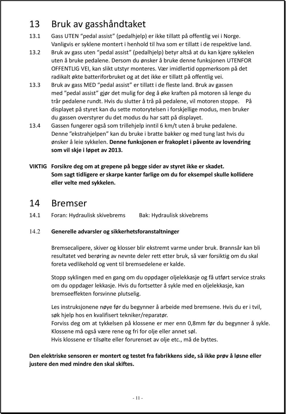 13.3 Bruk av gass MED pedal assist er tillatt i de fleste land. Bruk av gassen med pedal assist gjør det mulig for deg å øke kraften på motoren så lenge du trår pedalene rundt.