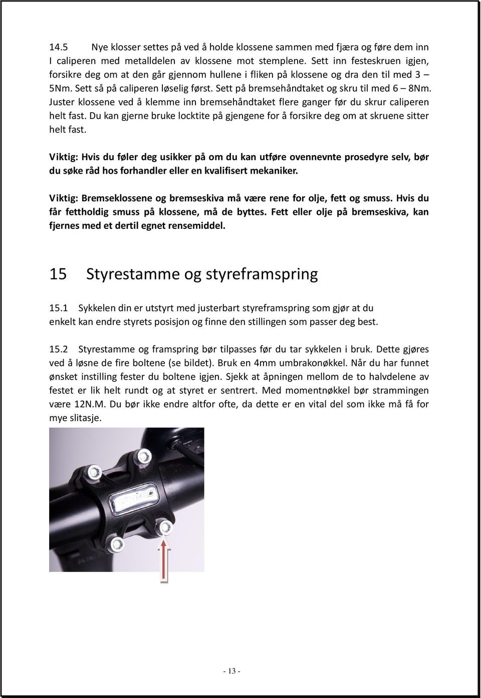 Juster klossene ved å klemme inn bremsehåndtaket flere ganger før du skrur caliperen helt fast. Du kan gjerne bruke locktite på gjengene for å forsikre deg om at skruene sitter helt fast.