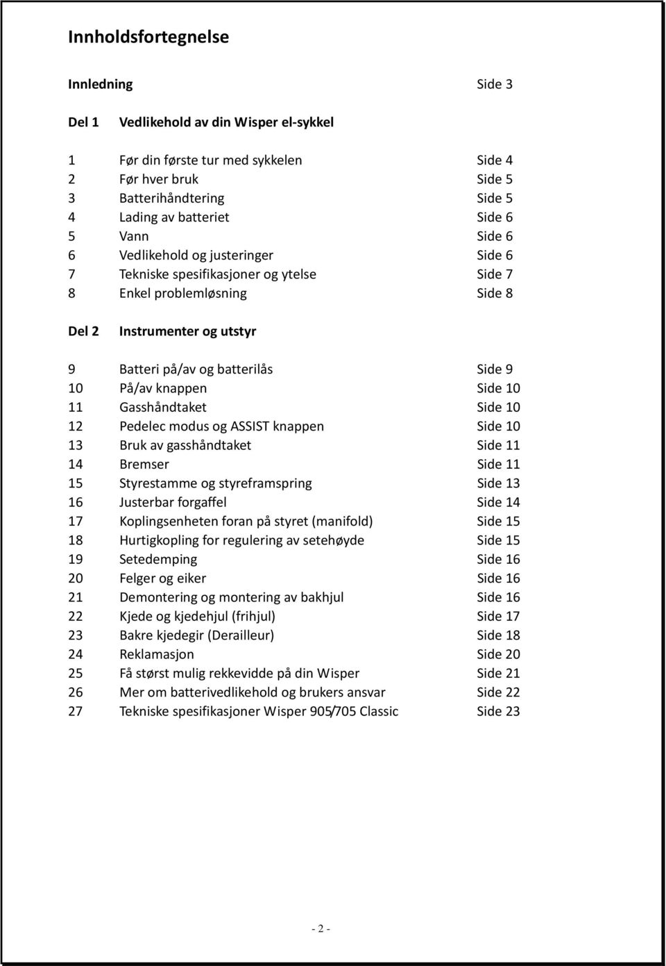 knappen Side 10 11 Gasshåndtaket Side 10 12 Pedelec modus og ASSIST knappen Side 10 13 Bruk av gasshåndtaket Side 11 14 Bremser Side 11 15 Styrestamme og styreframspring Side 13 16 Justerbar