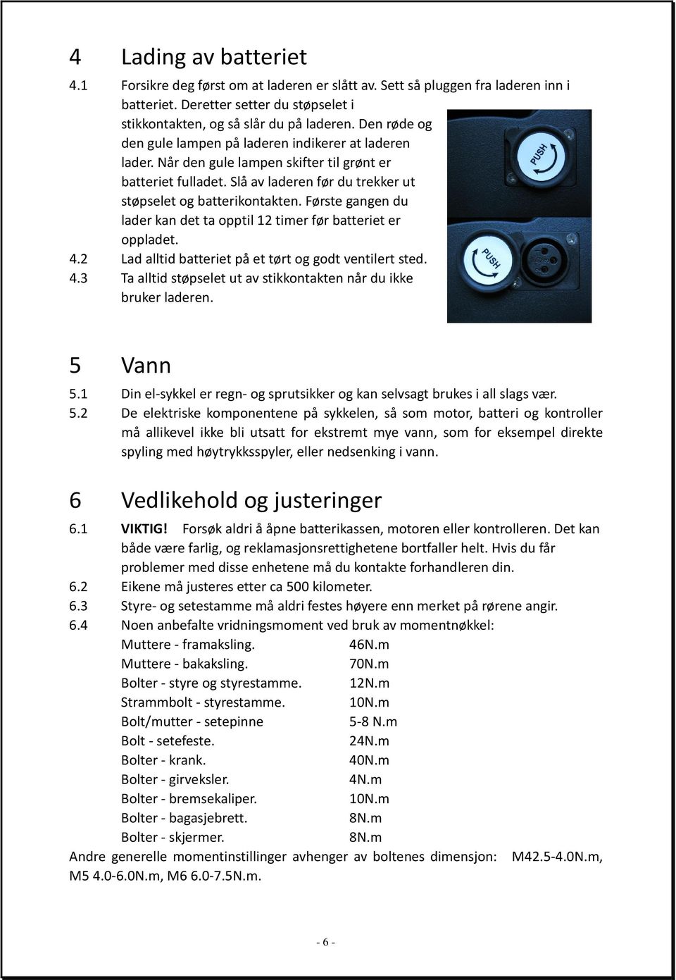 Første gangen du lader kan det ta opptil 12 timer før batteriet er oppladet. 4.2 Lad alltid batteriet på et tørt og godt ventilert sted. 4.3 Ta alltid støpselet ut av stikkontakten når du ikke bruker laderen.