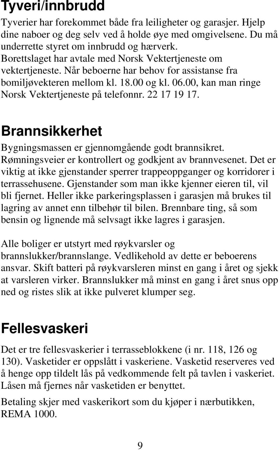 00, kan man ringe Norsk Vektertjeneste på telefonnr. 22 17 19 17. Brannsikkerhet Bygningsmassen er gjennomgående godt brannsikret. Rømningsveier er kontrollert og godkjent av brannvesenet.