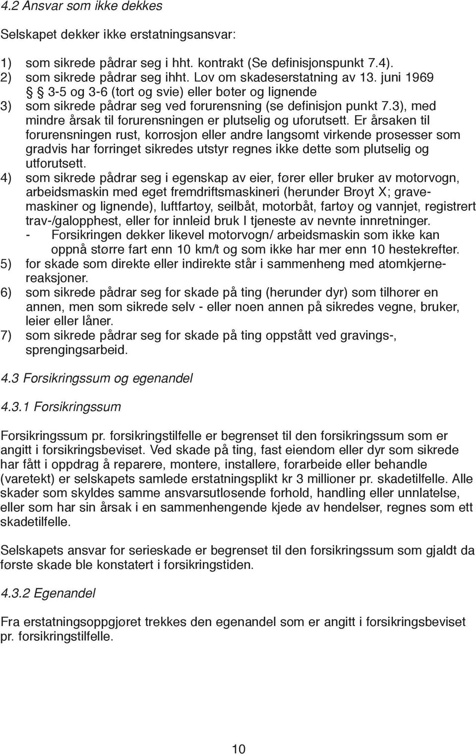 Er årsaken til forurensningen rust, korrosjon eller andre langsomt virkende prosesser som gradvis har forringet sikredes utstyr regnes ikke dette som plutselig og utforutsett.