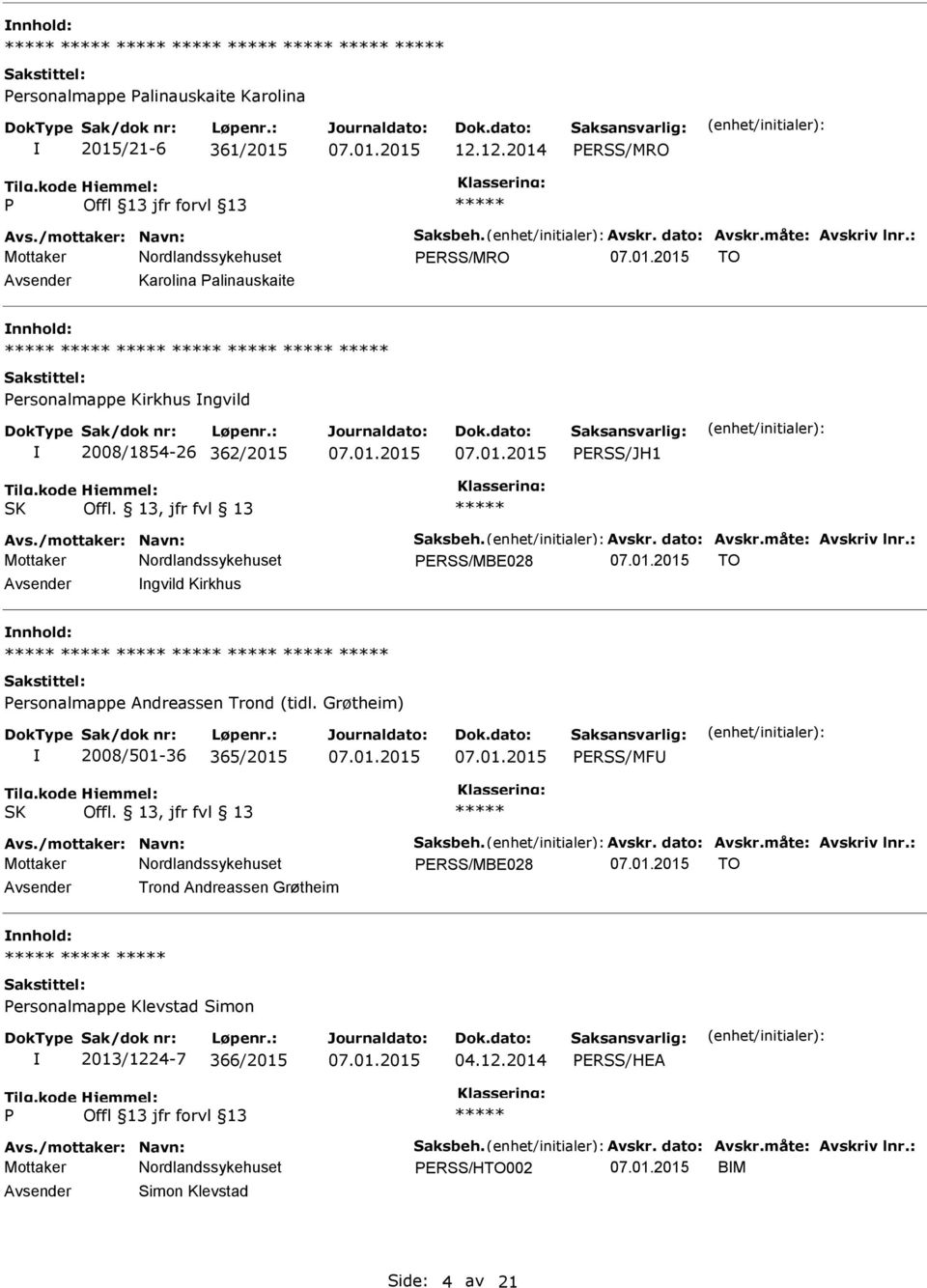 måte: Avskriv lnr.: ERSS/MBE028 TO Avsender ngvild Kirkhus nnhold: ersonalmappe Andreassen Trond (tidl. Grøtheim) 2008/501-36 365/2015 ERSS/MFU SK Offl. 13, jfr fvl 13 Avs./mottaker: Navn: Saksbeh.