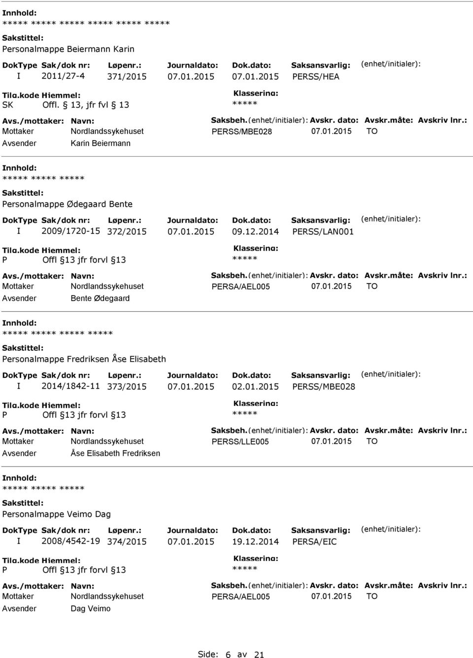 : ERSA/AEL005 TO Avsender Bente Ødegaard nnhold: ersonalmappe Fredriksen Åse Elisabeth 2014/1842-11 373/2015 02.01.2015 ERSS/MBE028 Avs./mottaker: Navn: Saksbeh. Avskr. dato: Avskr.