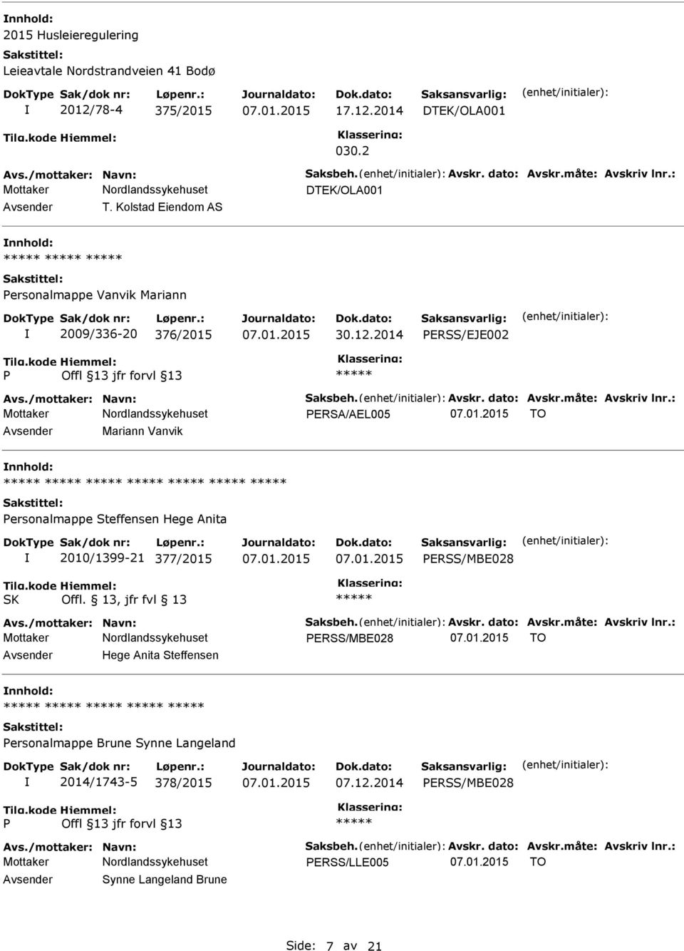 : ERSA/AEL005 TO Avsender Mariann Vanvik nnhold: ersonalmappe Steffensen Hege Anita 2010/1399-21 377/2015 ERSS/MBE028 SK Offl. 13, jfr fvl 13 Avs./mottaker: Navn: Saksbeh. Avskr. dato: Avskr.